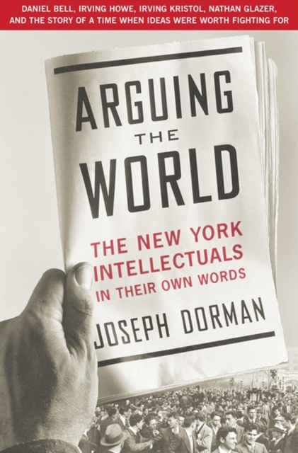 Arguing the World : The New York Intellectuals in Their Own Words, EPUB eBook