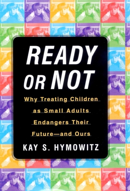 Ready or Not : Why Treating Children as Small Adults Endangers Th, EPUB eBook