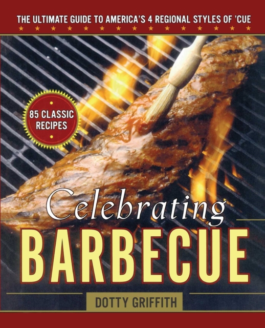 Celebrating Barbecue : The Ultimate Guide to America's 4 Regional Styles of 'Cue, EPUB eBook
