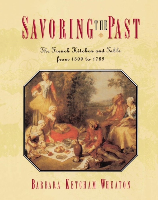 Savoring the Past : The French Kitchen and Table from 1300 to 1789, EPUB eBook