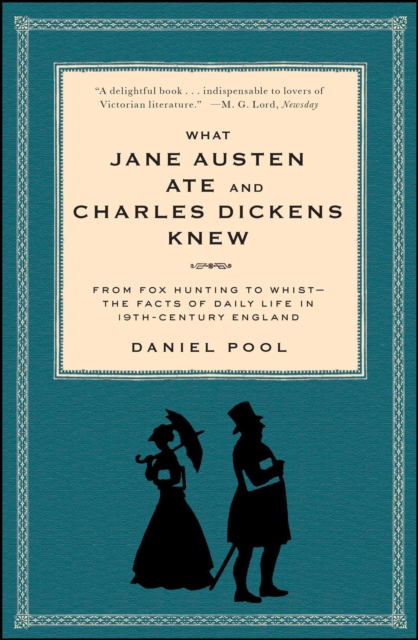 What Jane Austen Ate and Charles Dickens Knew : From Fox Hunting to Whist-the Facts of Daily Life in Nineteenth-Century England, EPUB eBook
