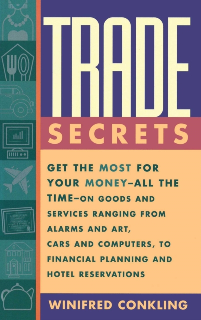 Trade Secrets : Get the Most for Your Money - All the Time- on Goods and Services Ranging from Alarms and Art, Cars and Computers- to Financial Planning and Hotel Reservations, EPUB eBook