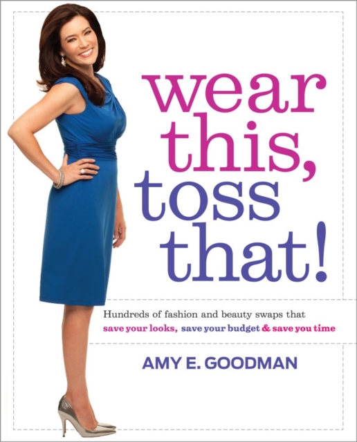 Wear This, Toss That! : Hundreds of Fashion and Beauty Swaps That Save Your Looks, Save Your Budget, and Save You Time, EPUB eBook