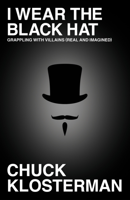 I Wear the Black Hat : Grappling with Villains (Real and Imagined), Hardback Book