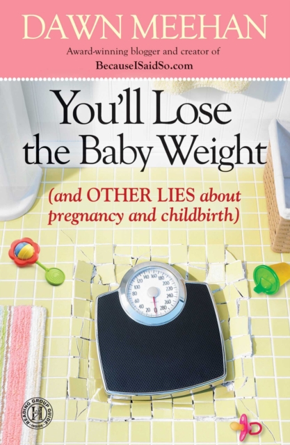 You'll Lose the Baby Weight : (And Other Lies about Pregnancy and Childbirth), EPUB eBook