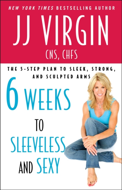 Six Weeks to Sleeveless and Sexy : The 5-Step Plan to Sleek, Strong, and Sculpted Arm, EPUB eBook