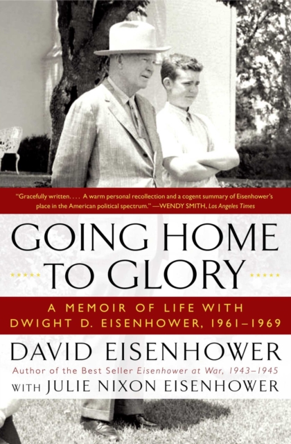 Going Home To Glory : A Memoir of Life with Dwight D. Eisenhower, 1961-1969, EPUB eBook