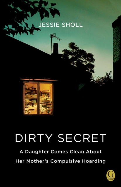 Dirty Secret : A Daughter Comes Clean About Her Mother's Compulsive Hoarding, EPUB eBook