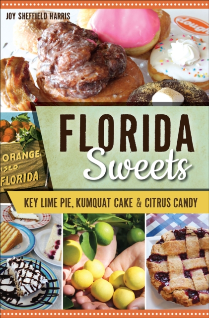 Florida Sweets : Key Lime Pie, Kumquat Cake & Citrus Candy, EPUB eBook