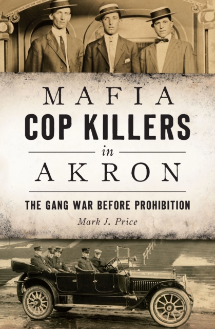 Mafia Cop Killers in Akron : The Gang War before Prohibition, EPUB eBook