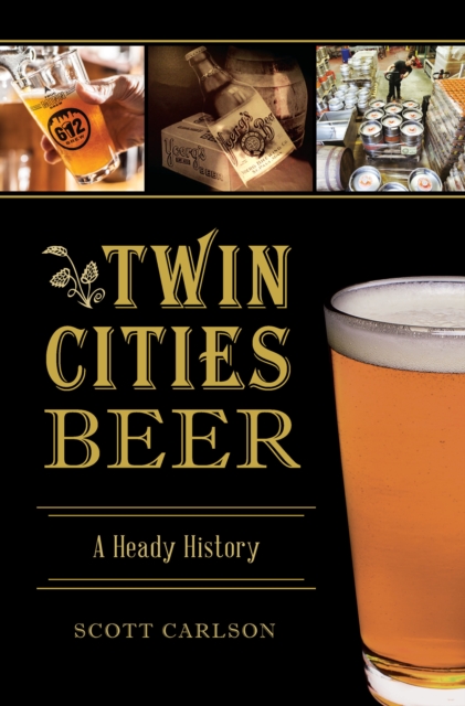 Twin Cities Beer : A Heady History, EPUB eBook