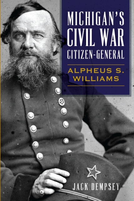 Michigan's Civil War Citizen-General : Alpheus S. Williams, EPUB eBook
