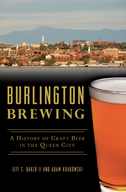 Burlington Brewing : A History of Craft Beer in the Queen City, EPUB eBook