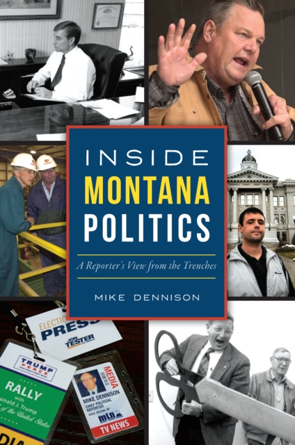 Inside Montana Politics : A Reporter's View from the Trenches, EPUB eBook