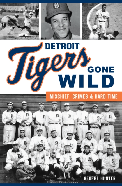 Detroit Tigers Gone Wild : Mischief, Crimes and Hard Time, EPUB eBook