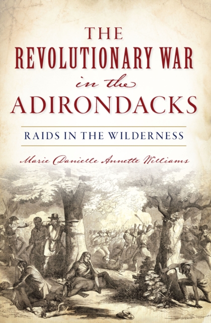 The Revolutionary War in the Adirondacks : Raids in the Wilderness, EPUB eBook