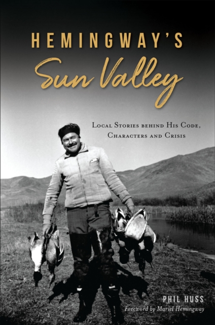 Hemingway's Sun Valley : Local Stories behind His Code, Characters and Crisis, EPUB eBook