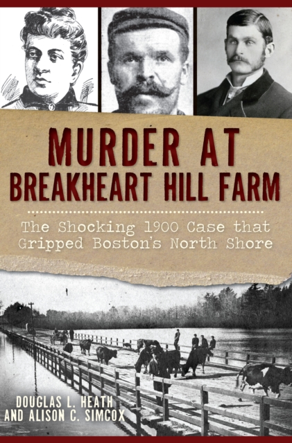 Murder at Breakheart Hill Farm : The Shocking 1900 Case that Gripped Boston's North Shore, EPUB eBook