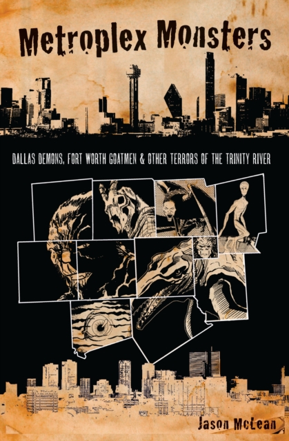 Metroplex Monsters : Dallas Demons, Fort Worth Goatmen & Other Terrors of the Trinity River, EPUB eBook