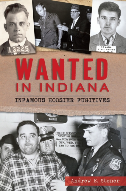 Wanted in Indiana : Infamous Hoosier Fugitives, EPUB eBook