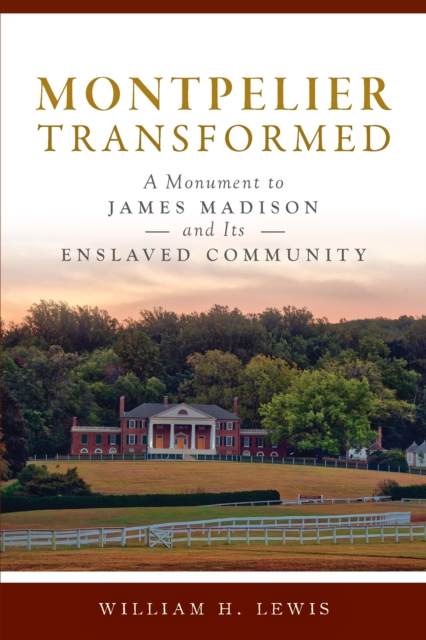 Montpelier Transformed : A Monument to James Madison and Its Enslaved Community, EPUB eBook