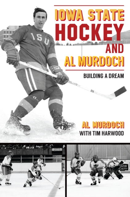 Iowa State Hockey and Al Murdoch : Building a Dream, EPUB eBook