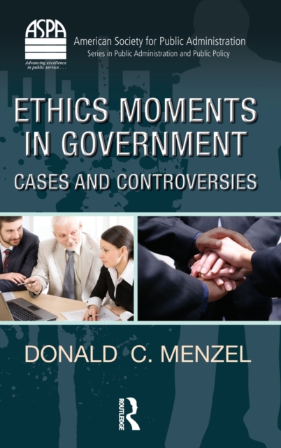 Ethics Moments in Government : Cases and Controversies, Hardback Book