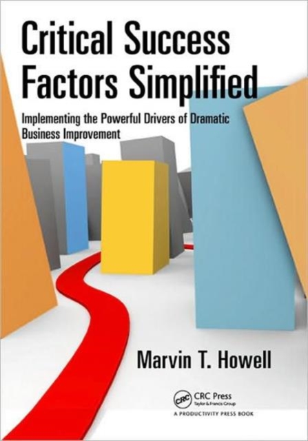Critical Success Factors Simplified : Implementing the Powerful Drivers of Dramatic Business Improvement, Hardback Book