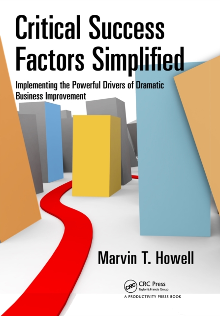 Critical Success Factors Simplified : Implementing the Powerful Drivers of Dramatic Business Improvement, PDF eBook