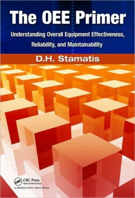 The OEE Primer : Understanding Overall Equipment Effectiveness, Reliability, and Maintainability, Paperback / softback Book