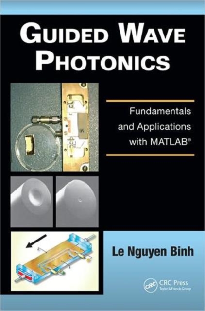 Guided Wave Photonics : Fundamentals and Applications with MATLAB, Hardback Book