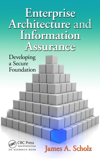 Enterprise Architecture and Information Assurance : Developing a Secure Foundation, PDF eBook