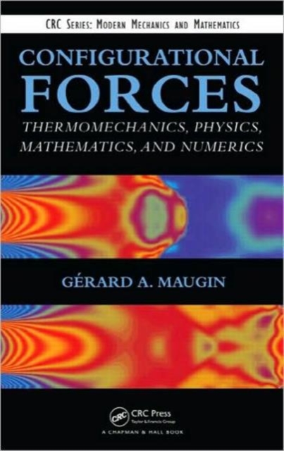 Configurational Forces : Thermomechanics, Physics, Mathematics, and Numerics, Hardback Book