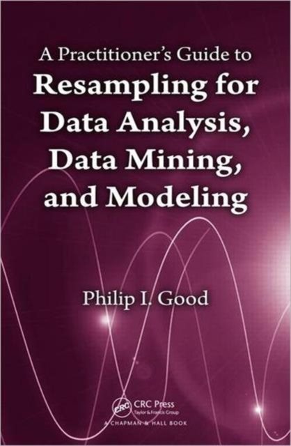 A Practitioner's  Guide to Resampling for Data Analysis, Data Mining, and Modeling, Hardback Book