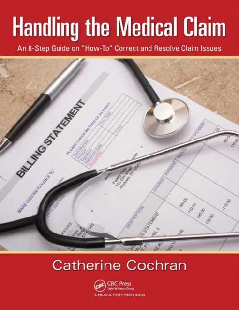 Handling the Medical Claim : An 8-Step Guide on “How To” Correct and Resolve Claim Issues, Paperback / softback Book