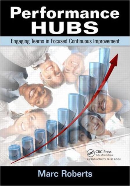 Performance Hubs : Engaging Teams in Focused Continuous Improvement, Paperback / softback Book