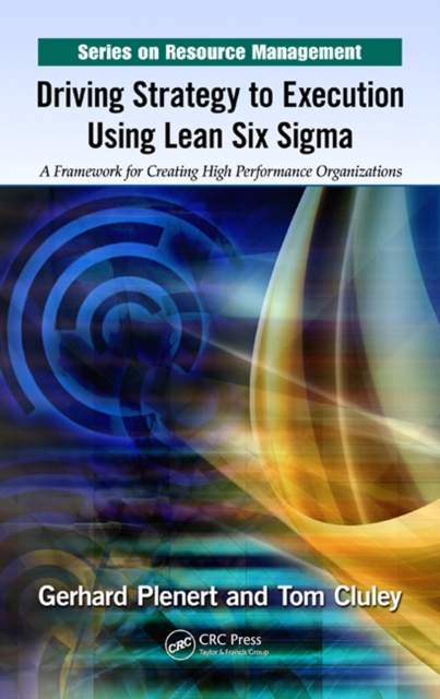 Driving Strategy to Execution Using Lean Six Sigma : A Framework for Creating High Performance Organizations, PDF eBook