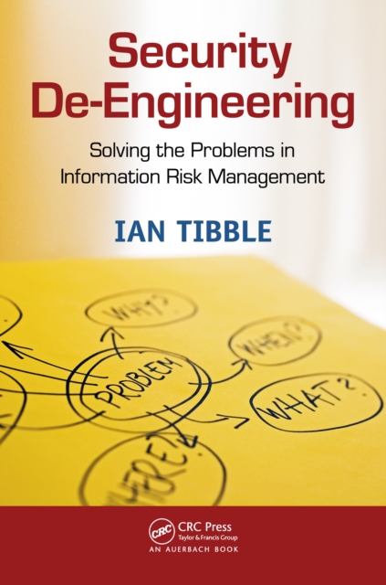 Security De-Engineering : Solving the Problems in Information Risk Management, PDF eBook