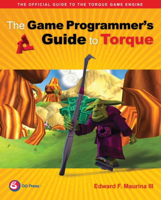The Game Programmer's Guide to Torque : Under the Hood of the Torque Game Engine, PDF eBook