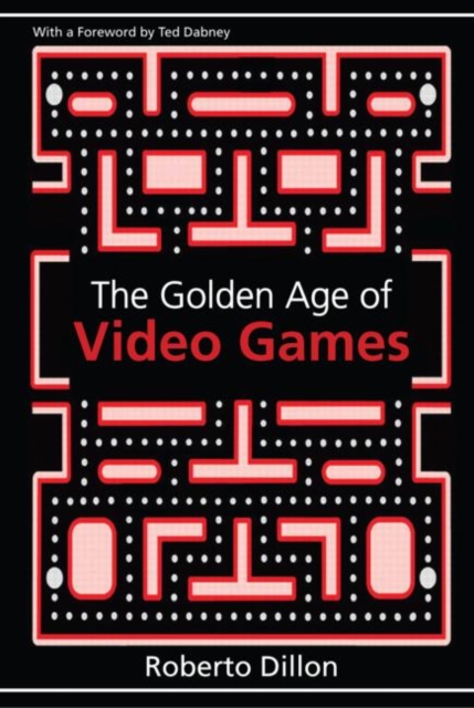 The Golden Age of Video Games : The Birth of a Multibillion Dollar Industry, Paperback / softback Book