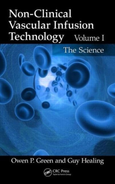 Non-Clinical Vascular Infusion Technology, Volume I : The Science, Hardback Book