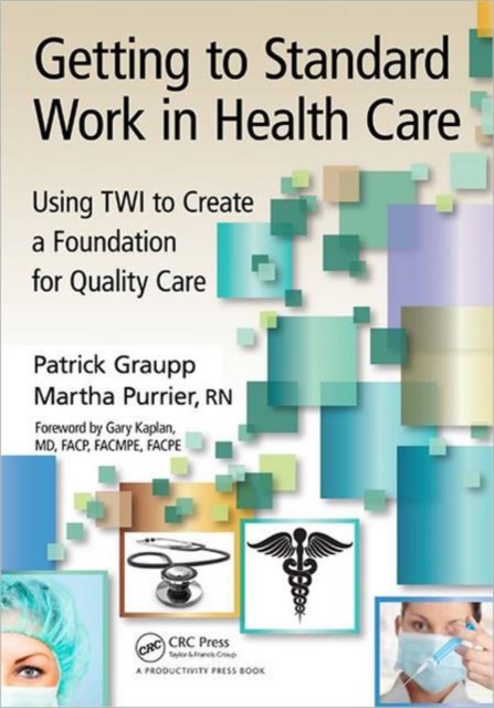 Getting to Standard Work in Health Care : Using TWI to Create a Foundation for Quality Care, Paperback / softback Book