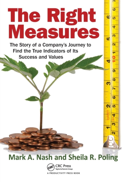 The Right Measures : The Story of a Company's Journey to Find the True Indicators of Its Success and Values, Paperback / softback Book