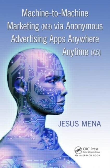 Machine-to-Machine Marketing (M3) via Anonymous Advertising Apps Anywhere Anytime (A5), PDF eBook