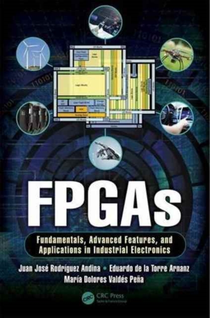 FPGAs : Fundamentals, Advanced Features, and Applications in Industrial Electronics, Hardback Book