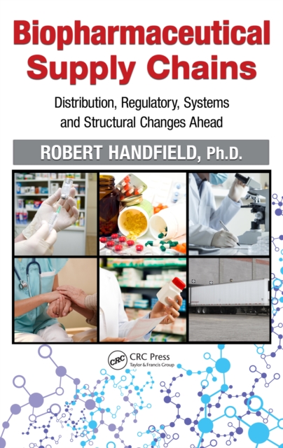 Biopharmaceutical Supply Chains : Distribution, Regulatory, Systems and Structural Changes Ahead, PDF eBook