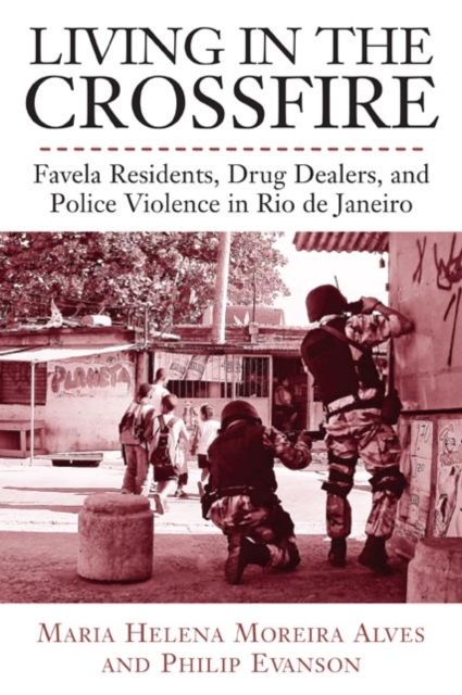 Living in the Crossfire : Favela Residents, Drug Dealers, and Police Violence in Rio de Janeiro, Paperback / softback Book