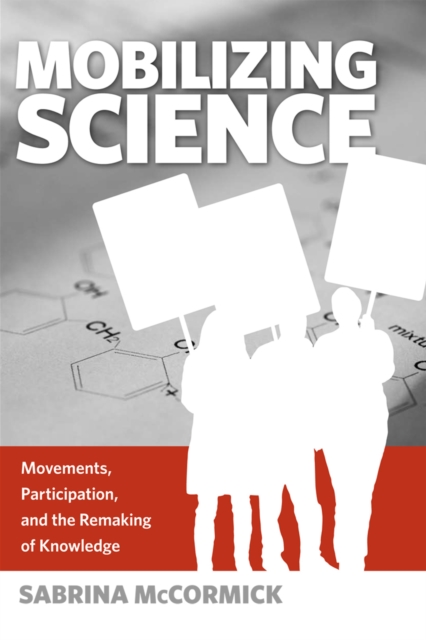 Mobilizing Science : Movements, Participation, and the Remaking of Knowledge, Hardback Book