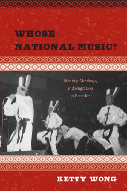 Whose National Music? : Identity, Mestizaje, and Migration in Ecuador, Hardback Book