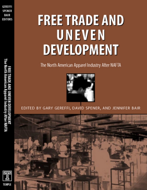 Free Trade & Uneven Development : North American Apparel Industry After Nafta, PDF eBook